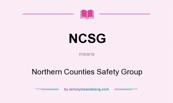 What does NCSG mean? It stands for Northern Counties Safety Group