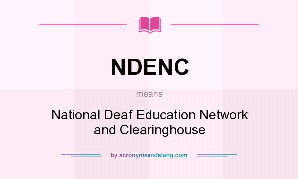 What does NDENC mean? It stands for National Deaf Education Network and Clearinghouse