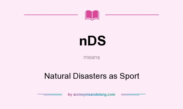 What does nDS mean? It stands for Natural Disasters as Sport