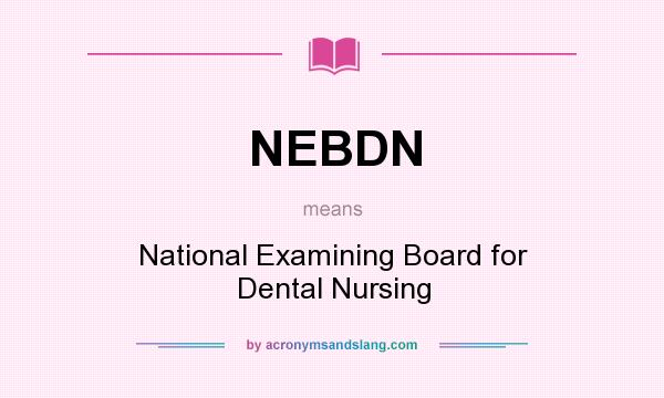 What does NEBDN mean? It stands for National Examining Board for Dental Nursing