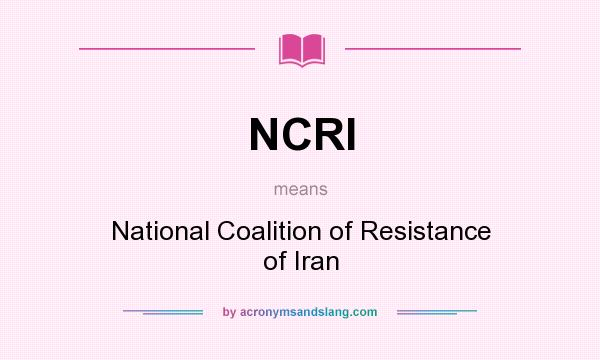 What does NCRI mean? It stands for National Coalition of Resistance of Iran