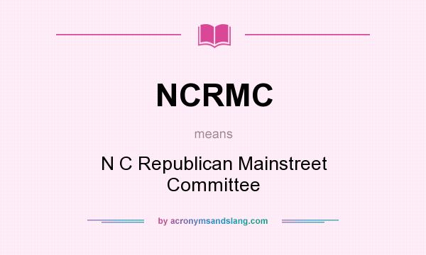 What does NCRMC mean? It stands for N C Republican Mainstreet Committee