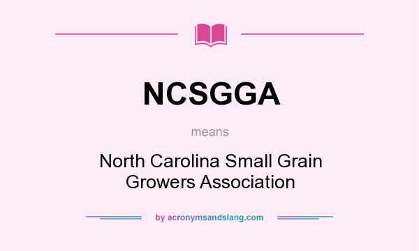 What does NCSGGA mean? It stands for North Carolina Small Grain Growers Association