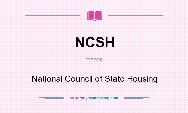 What does NCSH mean? It stands for National Council of State Housing