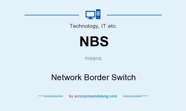 What does NBS mean? It stands for Network Border Switch