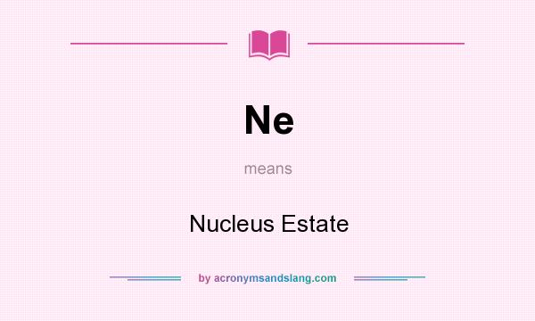 What does Ne mean? It stands for Nucleus Estate