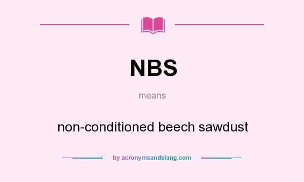 What does NBS mean? It stands for non-conditioned beech sawdust