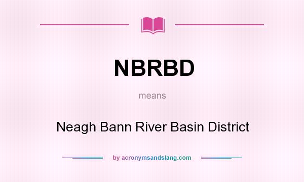 What does NBRBD mean? It stands for Neagh Bann River Basin District