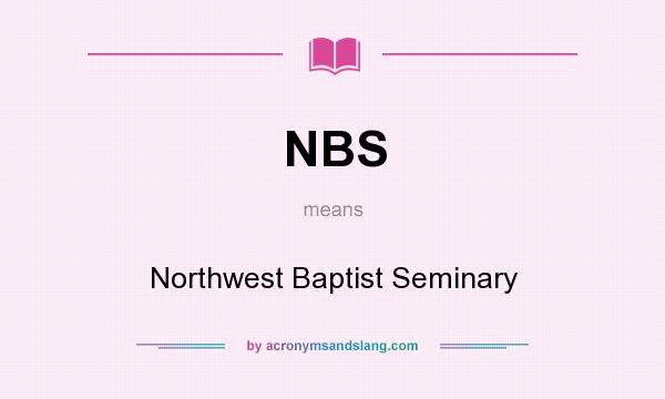 What does NBS mean? It stands for Northwest Baptist Seminary