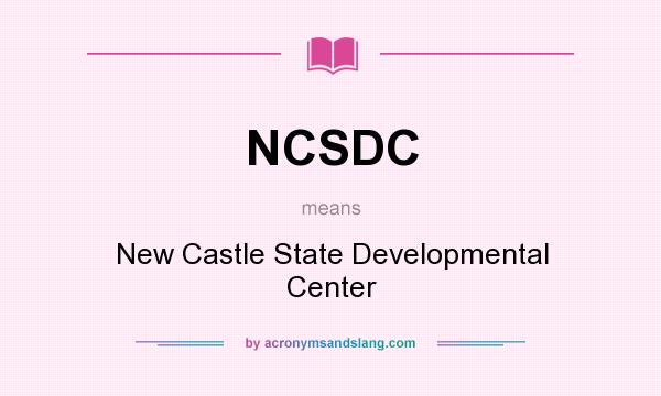 What does NCSDC mean? It stands for New Castle State Developmental Center