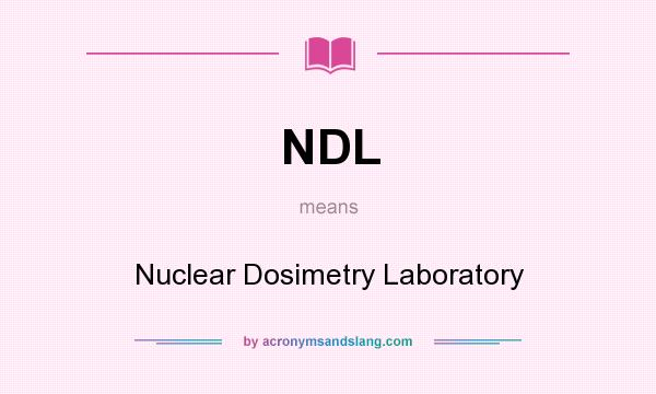 What does NDL mean? It stands for Nuclear Dosimetry Laboratory