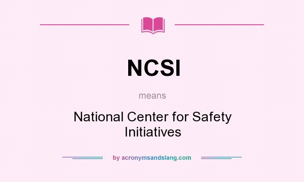What does NCSI mean? It stands for National Center for Safety Initiatives