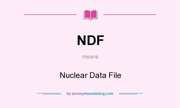What does NDF mean? It stands for Nuclear Data File