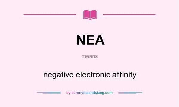 What does NEA mean? It stands for negative electronic affinity