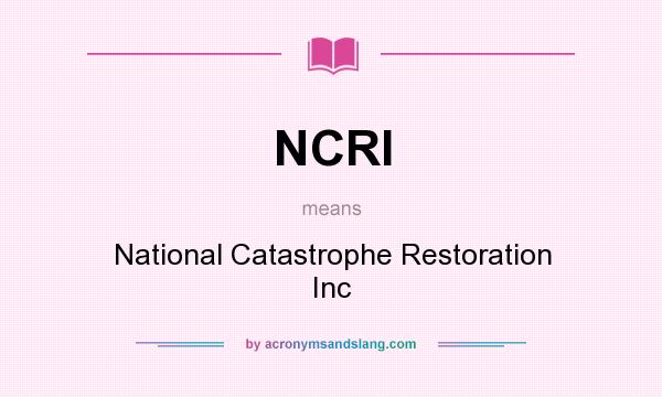 What does NCRI mean? It stands for National Catastrophe Restoration Inc
