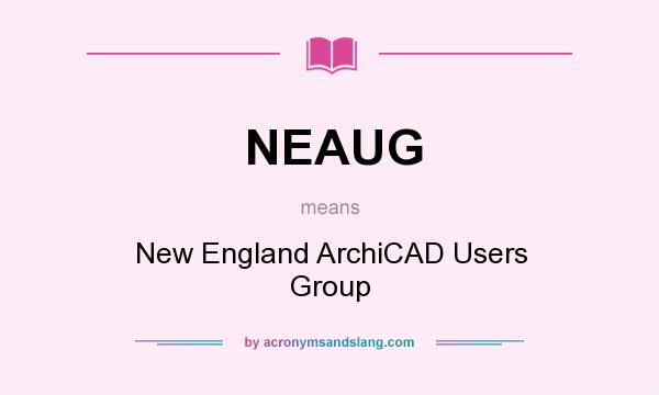 What does NEAUG mean? It stands for New England ArchiCAD Users Group