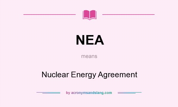 What does NEA mean? It stands for Nuclear Energy Agreement