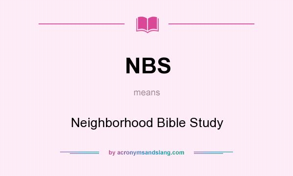 What does NBS mean? It stands for Neighborhood Bible Study