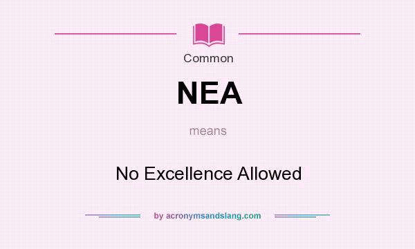 What does NEA mean? It stands for No Excellence Allowed