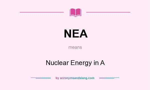What does NEA mean? It stands for Nuclear Energy in A