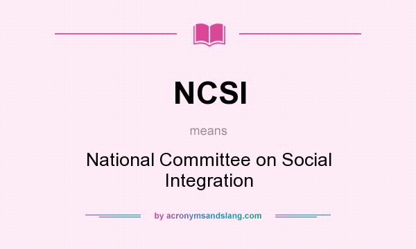 What does NCSI mean? It stands for National Committee on Social Integration