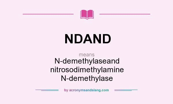 What does NDAND mean? It stands for N-demethylaseand nitrosodimethylamine N-demethylase