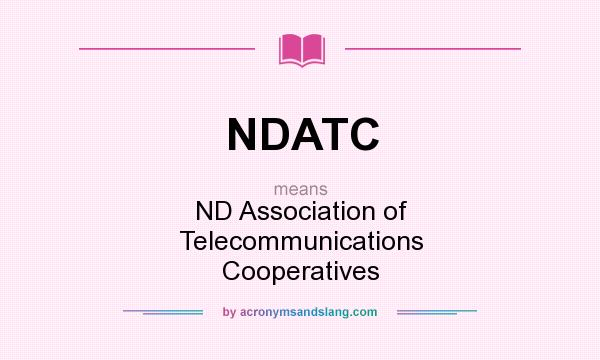 What does NDATC mean? It stands for ND Association of Telecommunications Cooperatives