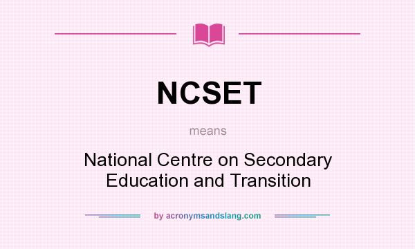 What does NCSET mean? It stands for National Centre on Secondary Education and Transition