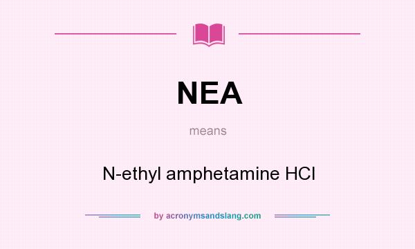 What does NEA mean? It stands for N-ethyl amphetamine HCl