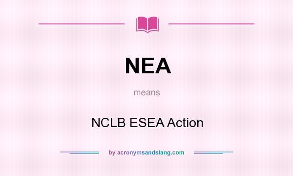 What does NEA mean? It stands for NCLB ESEA Action