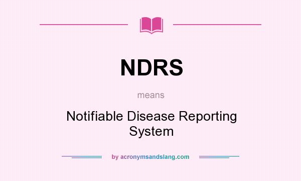 What does NDRS mean? It stands for Notifiable Disease Reporting System