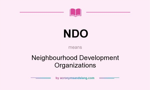 What does NDO mean? It stands for Neighbourhood Development Organizations