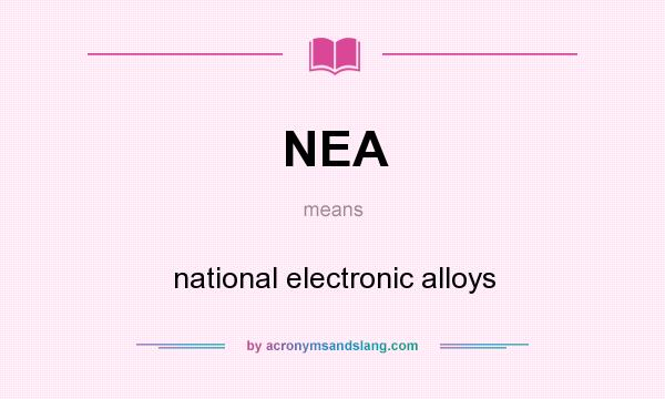 What does NEA mean? It stands for national electronic alloys