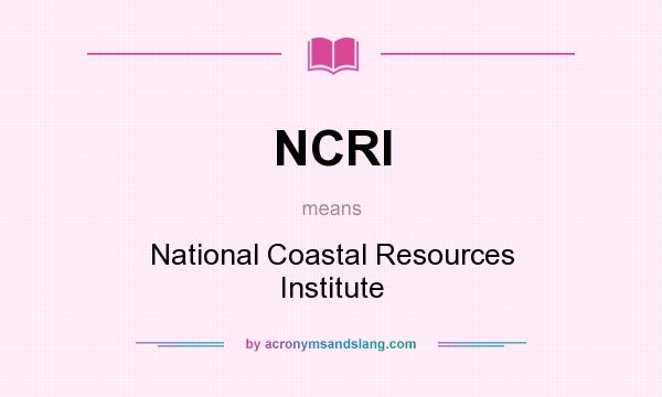 What does NCRI mean? It stands for National Coastal Resources Institute