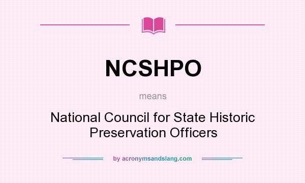 What does NCSHPO mean? It stands for National Council for State Historic Preservation Officers