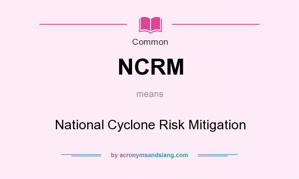 What does NCRM mean? It stands for National Cyclone Risk Mitigation