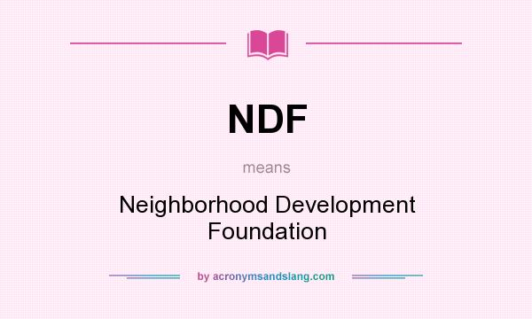 What does NDF mean? It stands for Neighborhood Development Foundation
