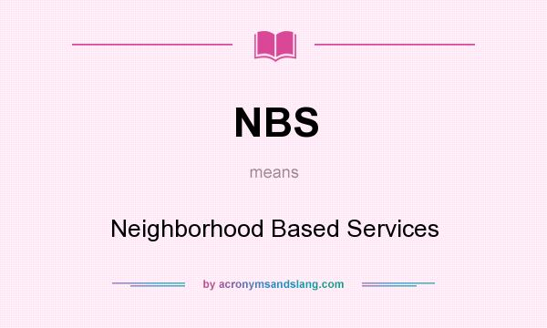 What does NBS mean? It stands for Neighborhood Based Services