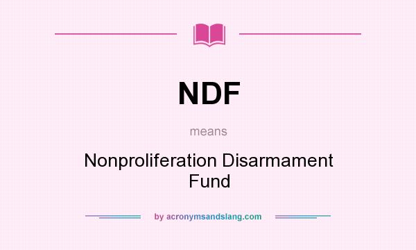 What does NDF mean? It stands for Nonproliferation Disarmament Fund