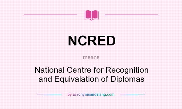 What does NCRED mean? It stands for National Centre for Recognition and Equivalation of Diplomas