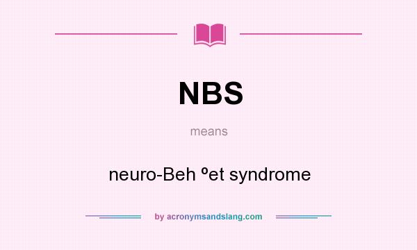 What does NBS mean? It stands for neuro-Beh ºet syndrome