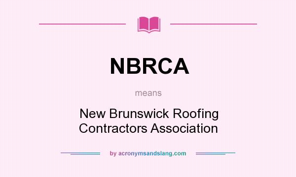 What does NBRCA mean? It stands for New Brunswick Roofing Contractors Association