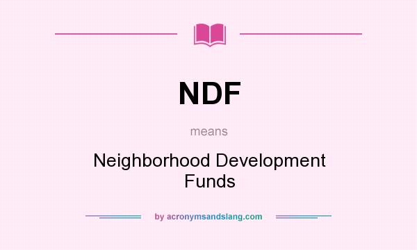 What does NDF mean? It stands for Neighborhood Development Funds