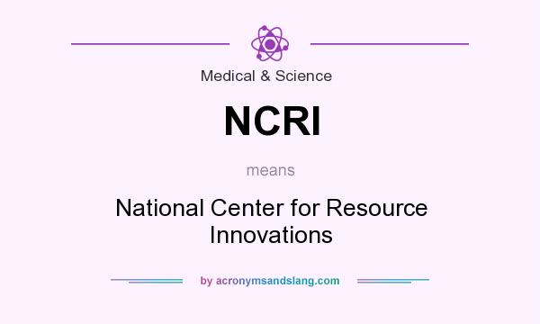 What does NCRI mean? It stands for National Center for Resource Innovations