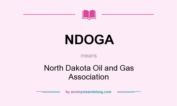 What does NDOGA mean? It stands for North Dakota Oil and Gas Association