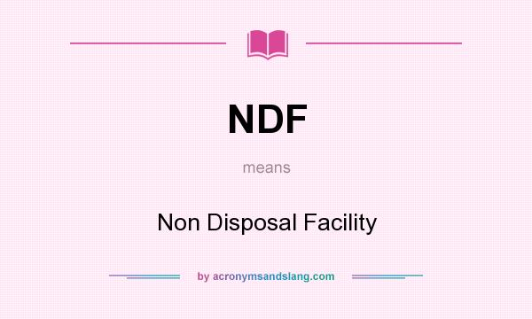 What does NDF mean? It stands for Non Disposal Facility