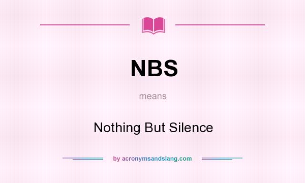 What does NBS mean? It stands for Nothing But Silence