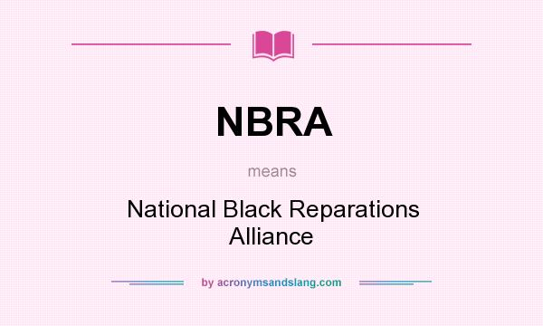 What does NBRA mean? It stands for National Black Reparations Alliance