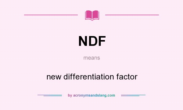 What does NDF mean? It stands for new differentiation factor