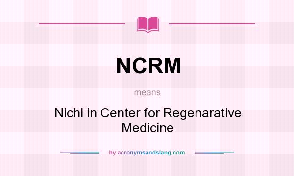 What does NCRM mean? It stands for Nichi in Center for Regenarative Medicine